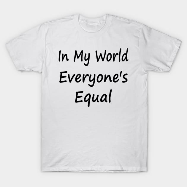 In My World Everyone's Equal T-Shirt by EclecticWarrior101